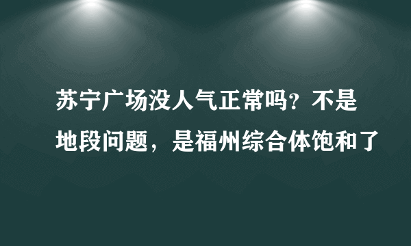 苏宁广场没人气正常吗？不是地段问题，是福州综合体饱和了