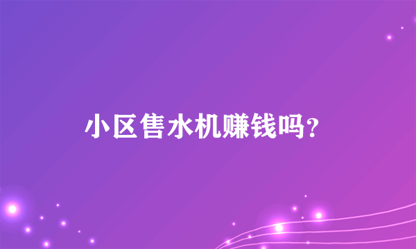 小区售水机赚钱吗？