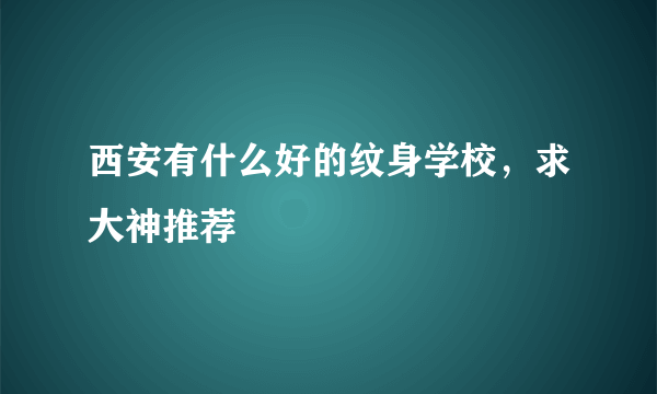 西安有什么好的纹身学校，求大神推荐