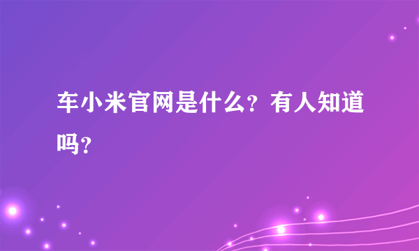 车小米官网是什么？有人知道吗？