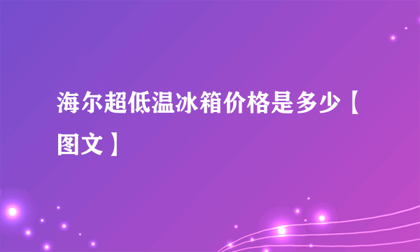 海尔超低温冰箱价格是多少【图文】