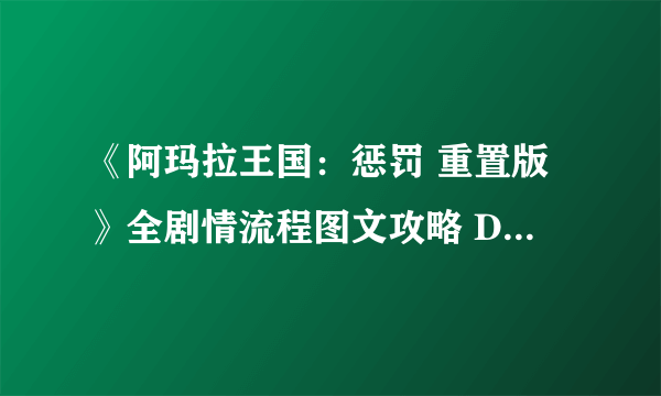 《阿玛拉王国：惩罚 重置版》全剧情流程图文攻略 DLC剧情流程攻略