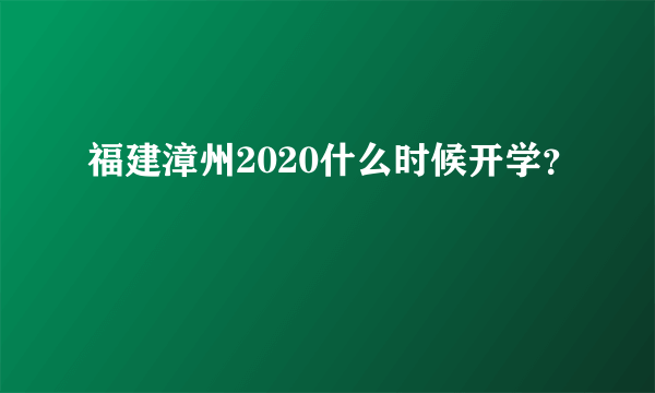 福建漳州2020什么时候开学？