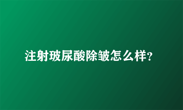 注射玻尿酸除皱怎么样？