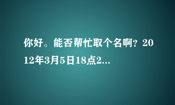 你好。能否帮忙取个名啊？2012年3月5日18点28分出生的女孩，姓胡。十分感谢啊