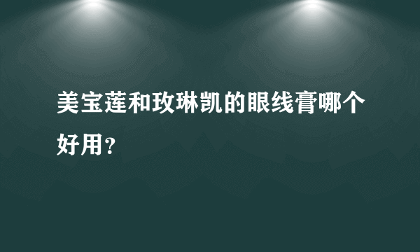 美宝莲和玫琳凯的眼线膏哪个好用？