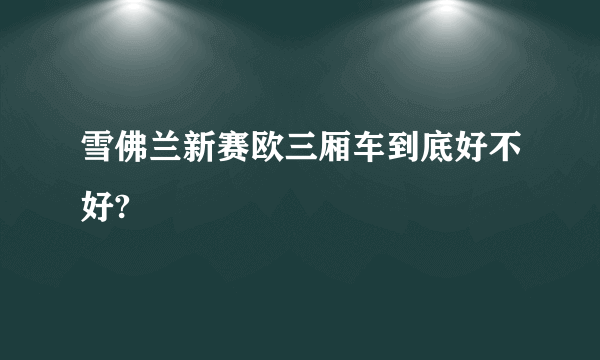 雪佛兰新赛欧三厢车到底好不好?