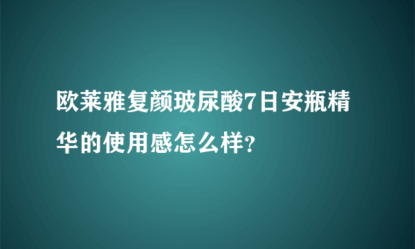 欧莱雅复颜玻尿酸7日安瓶精华的使用感怎么样？