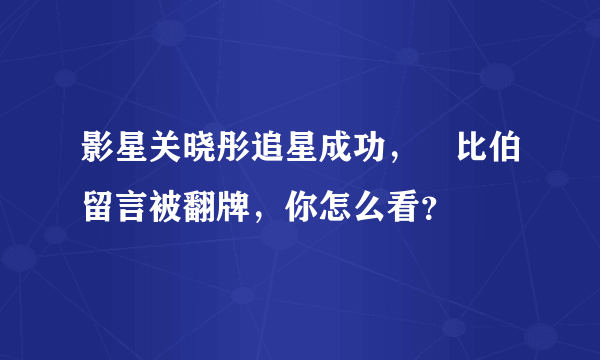 影星关晓彤追星成功，給比伯留言被翻牌，你怎么看？