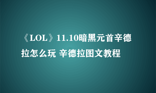 《LOL》11.10暗黑元首辛德拉怎么玩 辛德拉图文教程