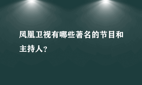 凤凰卫视有哪些著名的节目和主持人？