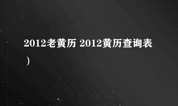 2012老黄历 2012黄历查询表）