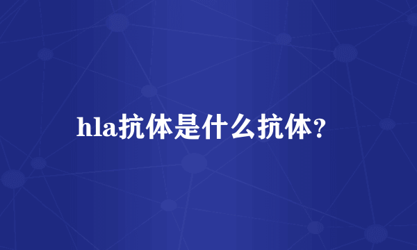 hla抗体是什么抗体？