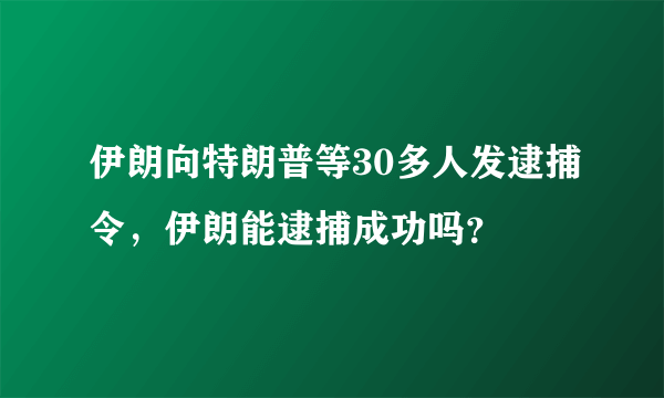 伊朗向特朗普等30多人发逮捕令，伊朗能逮捕成功吗？