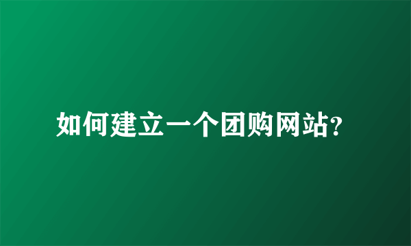 如何建立一个团购网站？