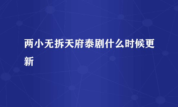 两小无拆天府泰剧什么时候更新