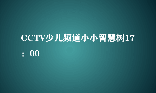 CCTV少儿频道小小智慧树17：00