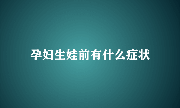 孕妇生娃前有什么症状