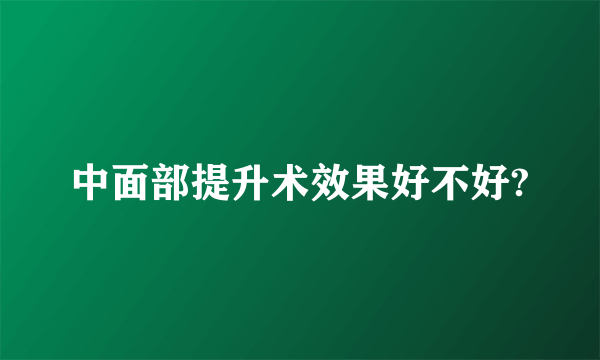 中面部提升术效果好不好?