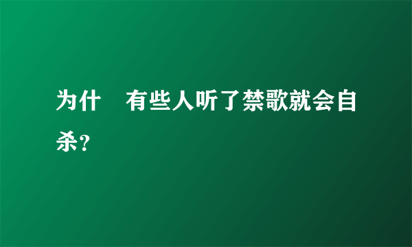 为什麼有些人听了禁歌就会自杀？