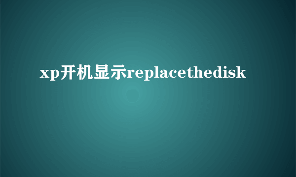 xp开机显示replacethedisk