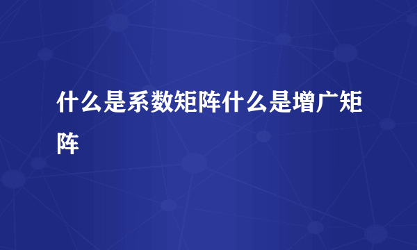 什么是系数矩阵什么是增广矩阵