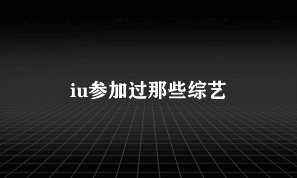 iu参加过那些综艺