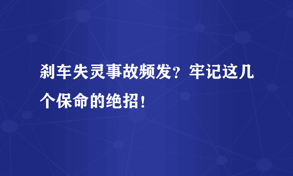 刹车失灵事故频发？牢记这几个保命的绝招！