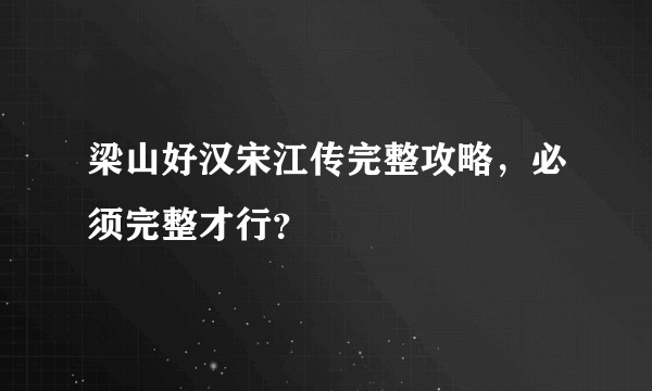 梁山好汉宋江传完整攻略，必须完整才行？