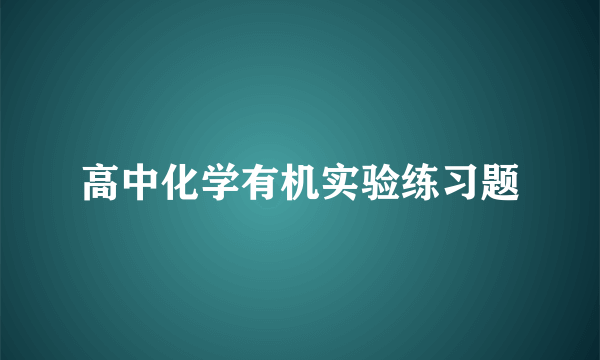 高中化学有机实验练习题