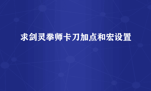 求剑灵拳师卡刀加点和宏设置