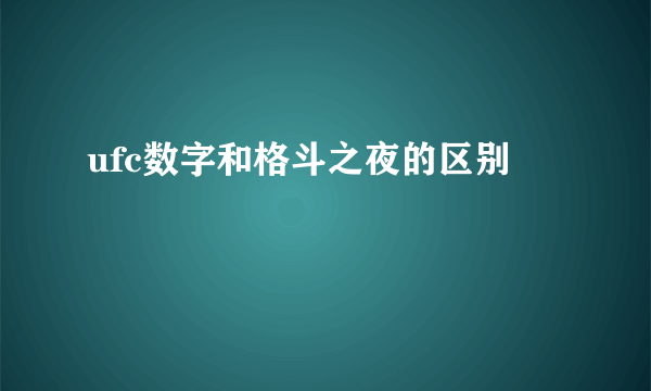 ufc数字和格斗之夜的区别