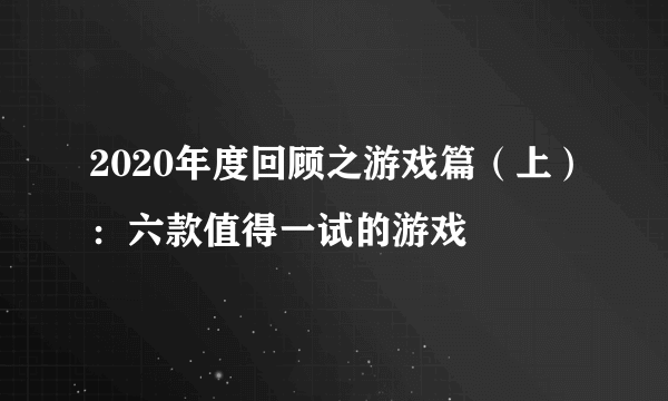 2020年度回顾之游戏篇（上）：六款值得一试的游戏