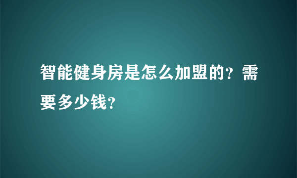 智能健身房是怎么加盟的？需要多少钱？