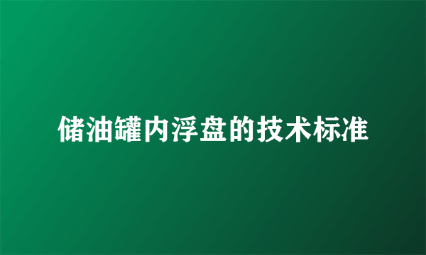 储油罐内浮盘的技术标准