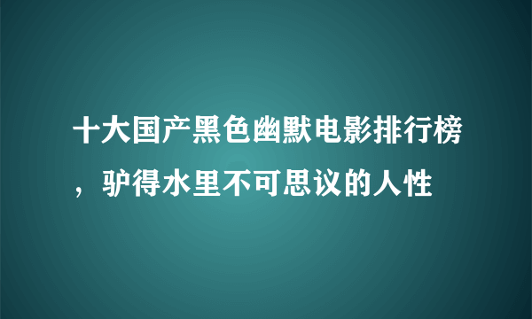 十大国产黑色幽默电影排行榜，驴得水里不可思议的人性