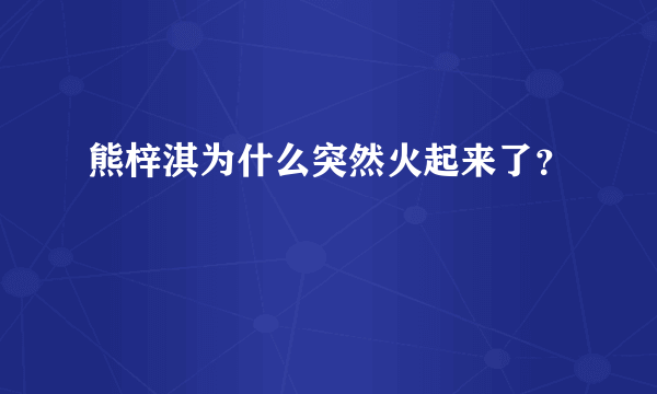 熊梓淇为什么突然火起来了？