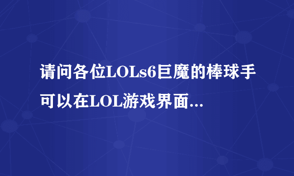 请问各位LOLs6巨魔的棒球手可以在LOL游戏界面中买吗？