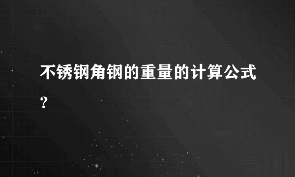 不锈钢角钢的重量的计算公式？