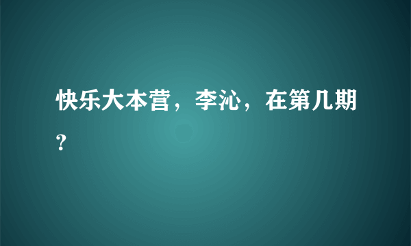 快乐大本营，李沁，在第几期？