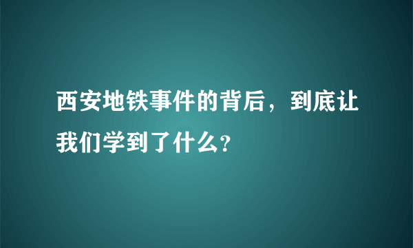 西安地铁事件的背后，到底让我们学到了什么？