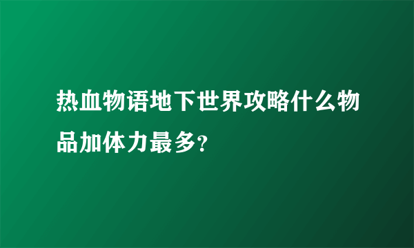 热血物语地下世界攻略什么物品加体力最多？