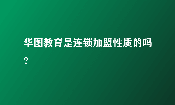 华图教育是连锁加盟性质的吗？