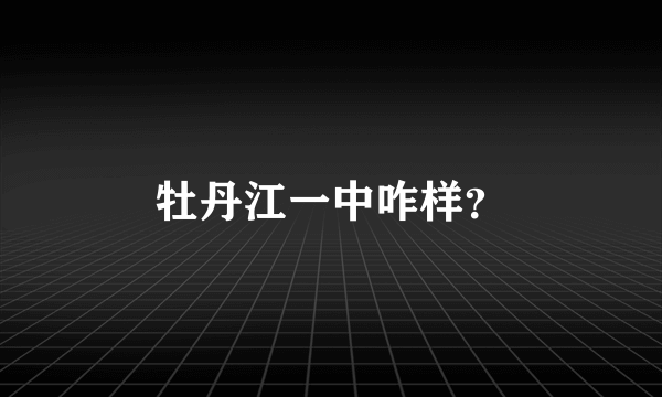 牡丹江一中咋样？