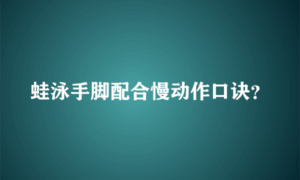 蛙泳手脚配合慢动作口诀？