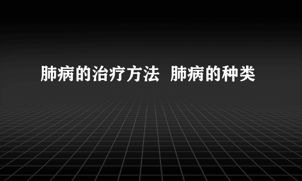 肺病的治疗方法  肺病的种类