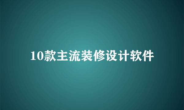 10款主流装修设计软件