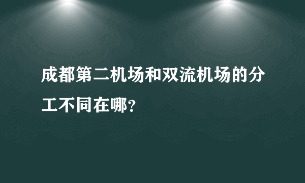 成都第二机场和双流机场的分工不同在哪？