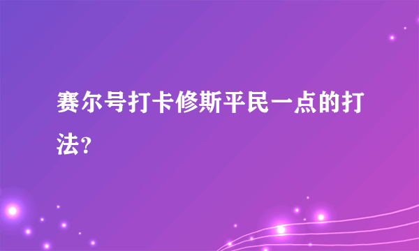 赛尔号打卡修斯平民一点的打法？