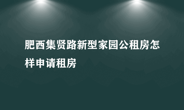 肥西集贤路新型家园公租房怎样申请租房